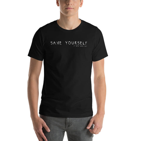 "Save Yourself, It Won't Work Out"  Unisex T-Shirt
